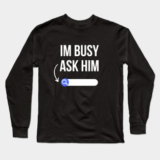 I am busy ask him sarcasm Long Sleeve T-Shirt